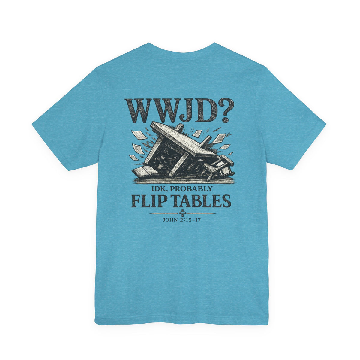 WWJD? He’d Probably Flip Tables Tee — Funny Table-Flipping Graphic T-Shirt