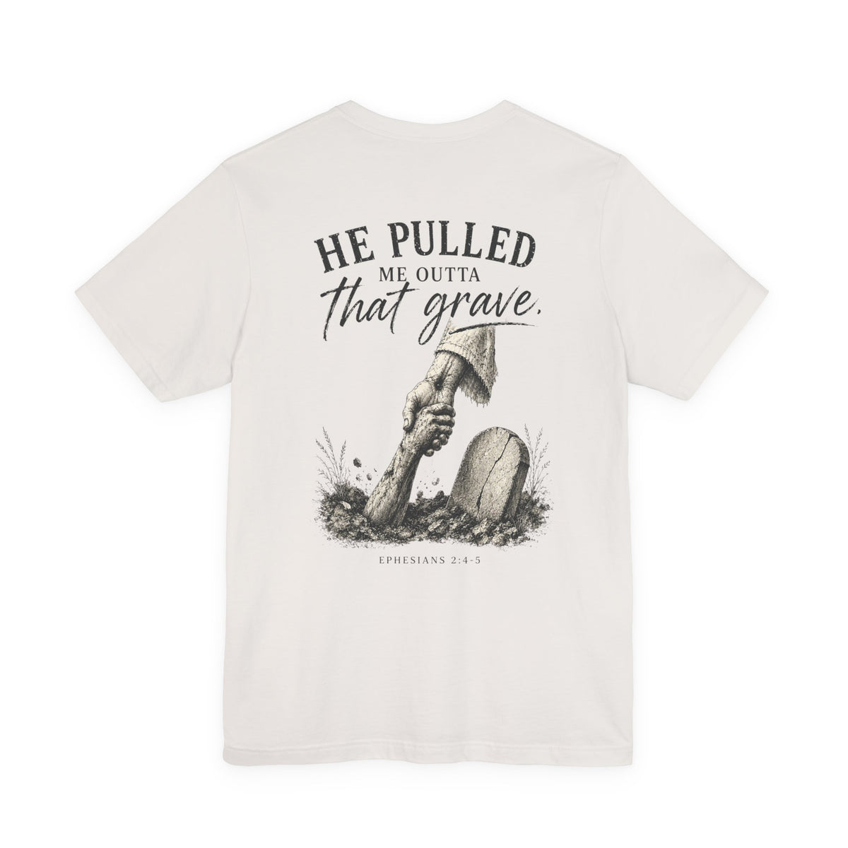 He Pulled Me Outta That Grave T-Shirt — Christian Faith Resurrection Tee (Ephesians 2:4-7)