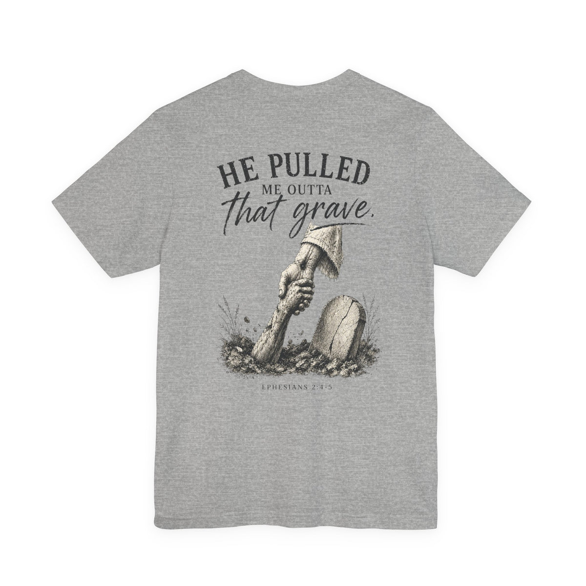 He Pulled Me Outta That Grave T-Shirt — Christian Faith Resurrection Tee (Ephesians 2:4-7)