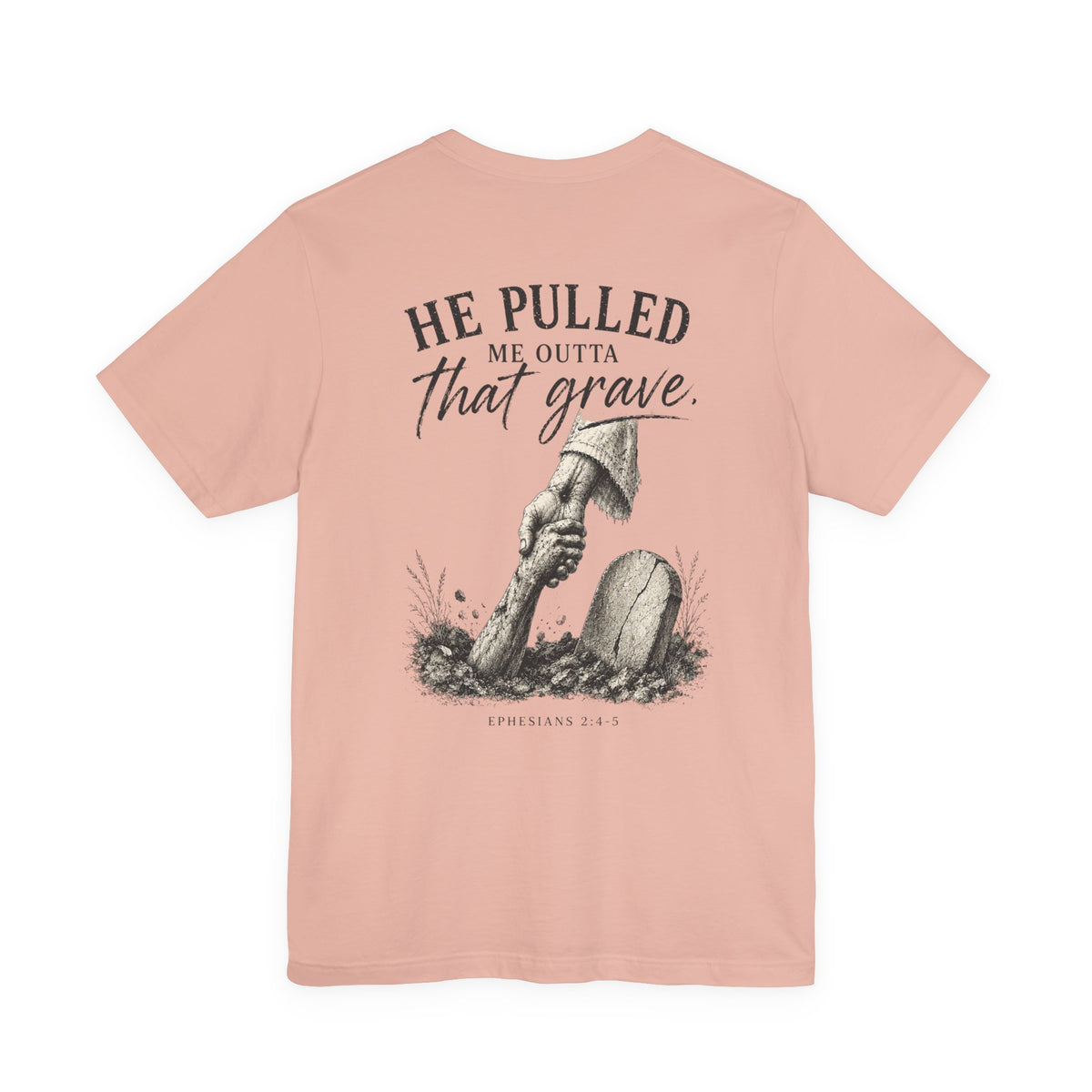 He Pulled Me Outta That Grave T-Shirt — Christian Faith Resurrection Tee (Ephesians 2:4-7)