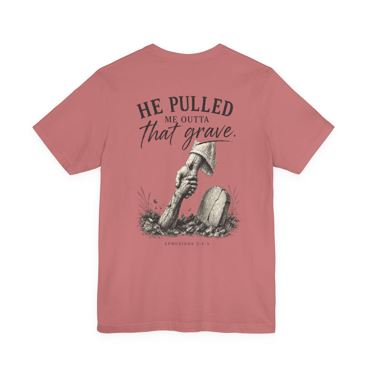 He Pulled Me Outta That Grave T-Shirt — Christian Faith Resurrection Tee (Ephesians 2:4-7)