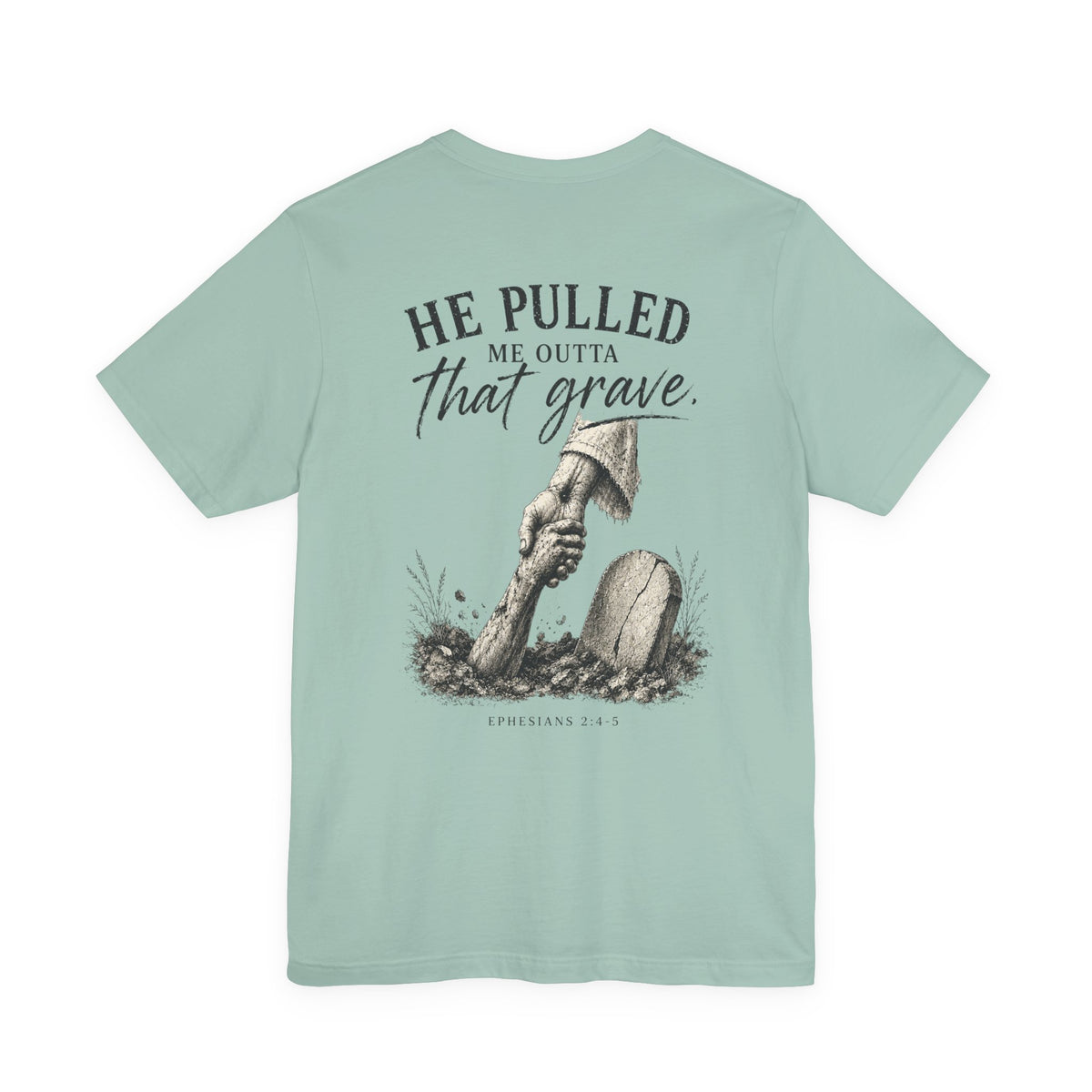He Pulled Me Outta That Grave T-Shirt — Christian Faith Resurrection Tee (Ephesians 2:4-7)