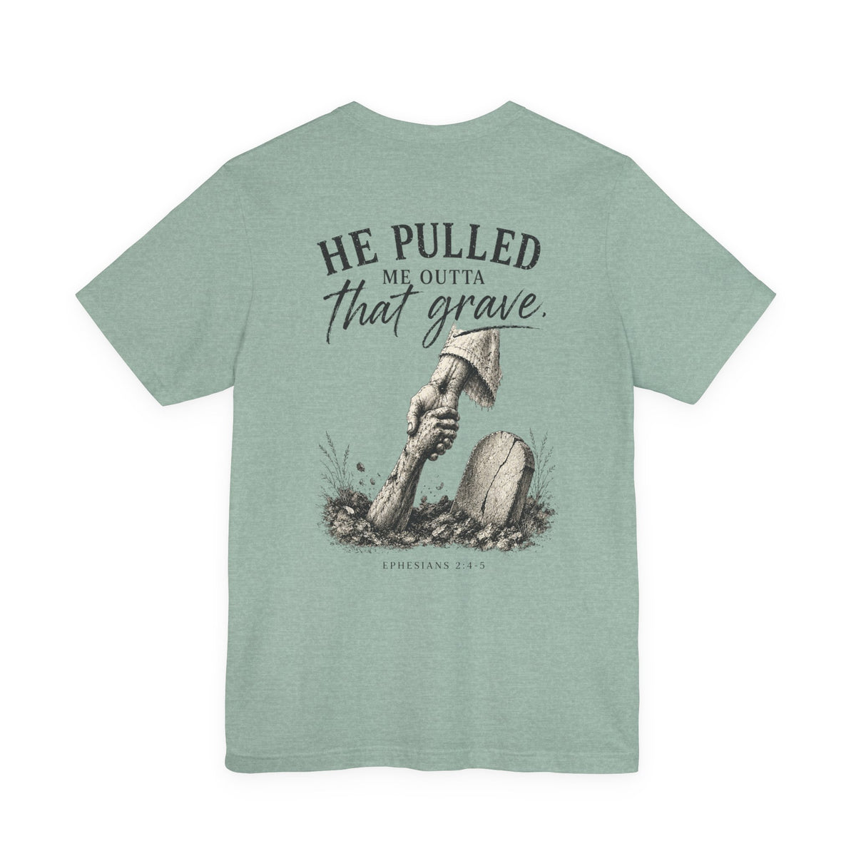 He Pulled Me Outta That Grave T-Shirt — Christian Faith Resurrection Tee (Ephesians 2:4-7)