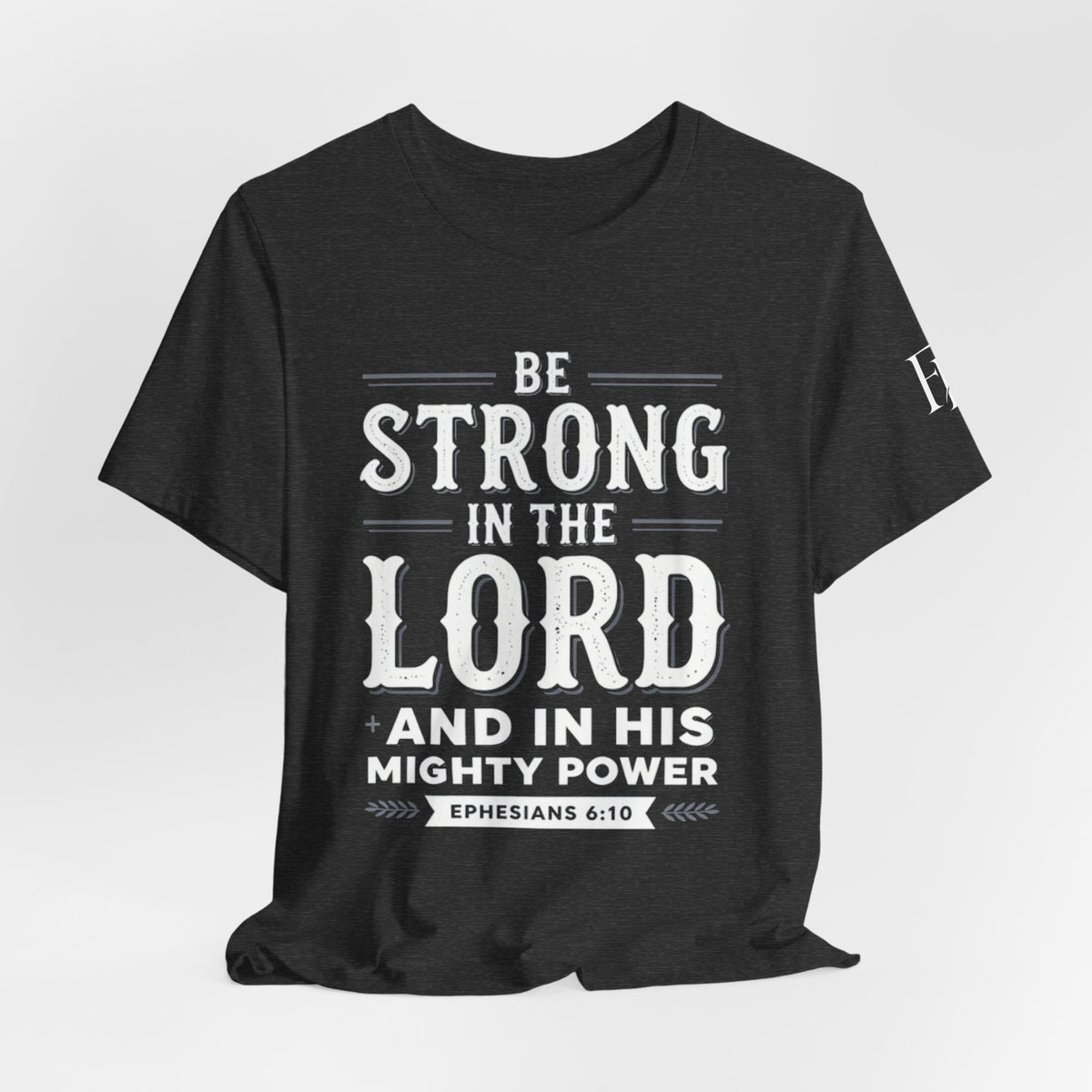 Be Strong in the Lord T-Shirt — Ephesians 6:10 Christian Faith Tee