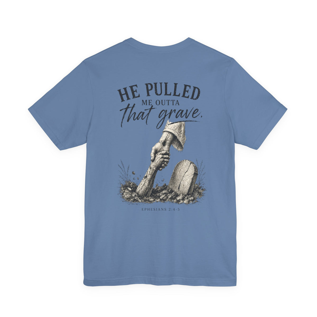 He Pulled Me Outta That Grave T-Shirt — Christian Faith Resurrection Tee (Ephesians 2:4-7)