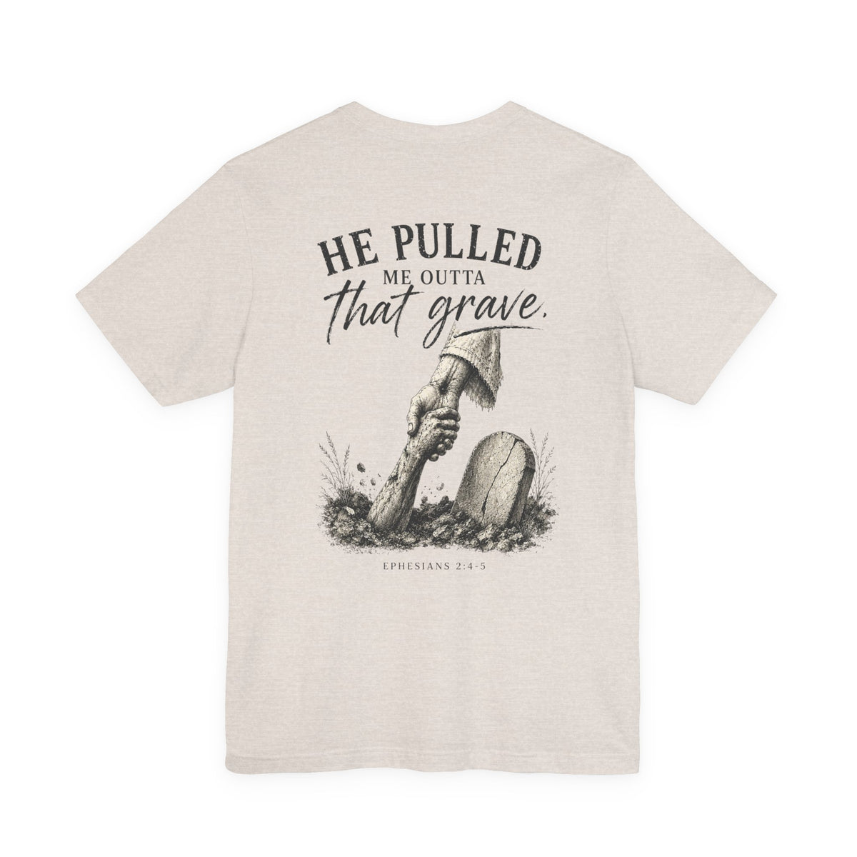 He Pulled Me Outta That Grave T-Shirt — Christian Faith Resurrection Tee (Ephesians 2:4-7)